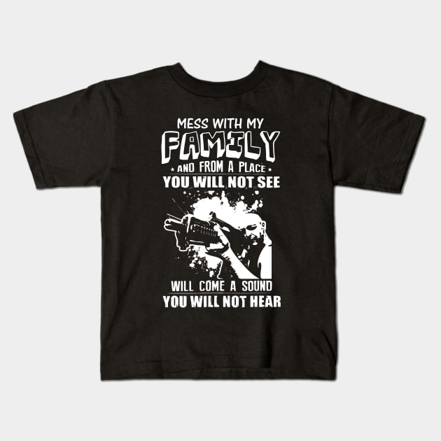 Mess with my family, you will not hear Kids T-Shirt by martinyualiso